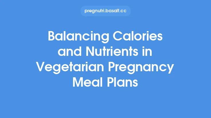 Balancing Calories and Nutrients in Vegetarian Pregnancy Meal Plans Thumbnail