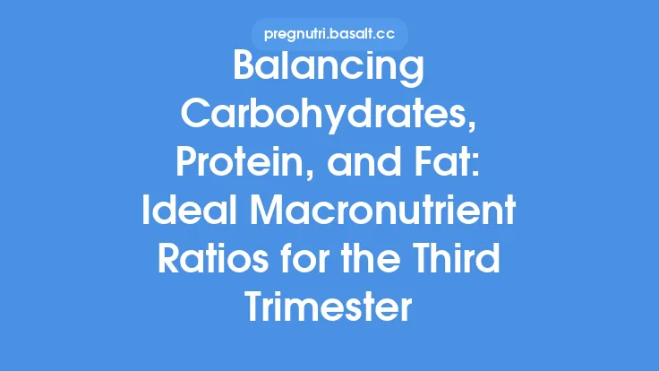 Balancing Carbohydrates, Protein, and Fat: Ideal Macronutrient Ratios for the Third Trimester Thumbnail
