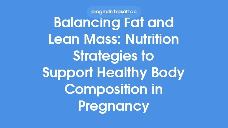 Balancing Fat and Lean Mass: Nutrition Strategies to Support Healthy Body Composition in Pregnancy Thumbnail
