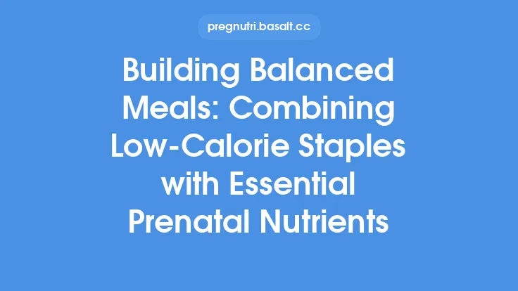 Building Balanced Meals: Combining Low‑Calorie Staples with Essential Prenatal Nutrients Thumbnail