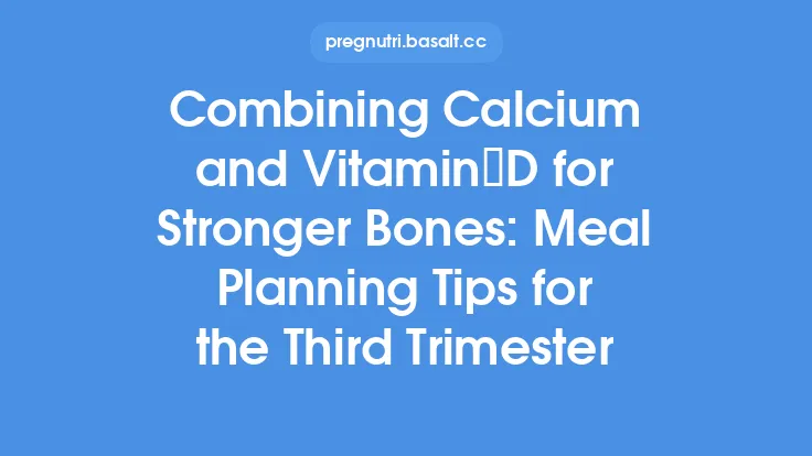 Combining Calcium and Vitamin D for Stronger Bones: Meal Planning Tips for the Third Trimester Thumbnail