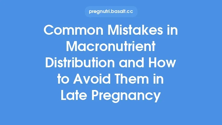 Common Mistakes in Macronutrient Distribution and How to Avoid Them in Late Pregnancy Thumbnail