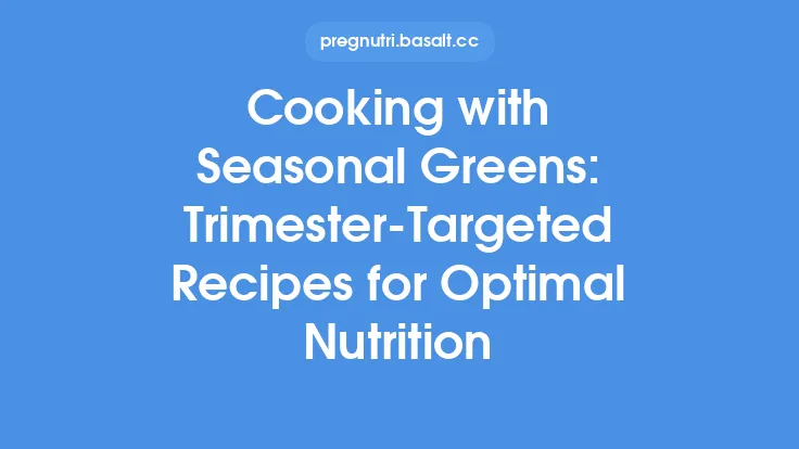 Cooking with Seasonal Greens: Trimester‑Targeted Recipes for Optimal Nutrition Thumbnail