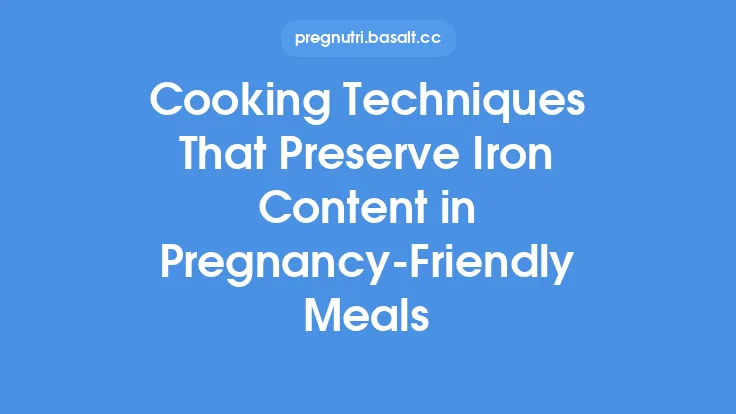 Cooking Techniques That Preserve Iron Content in Pregnancy‑Friendly Meals Thumbnail