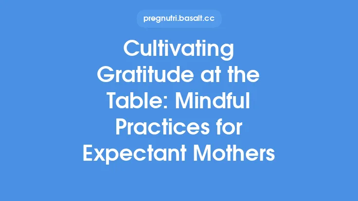Cultivating Gratitude at the Table: Mindful Practices for Expectant Mothers Thumbnail