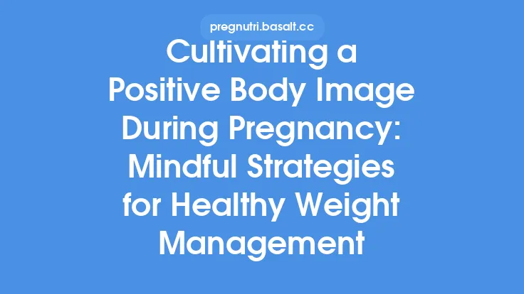Cultivating a Positive Body Image During Pregnancy: Mindful Strategies for Healthy Weight Management Thumbnail