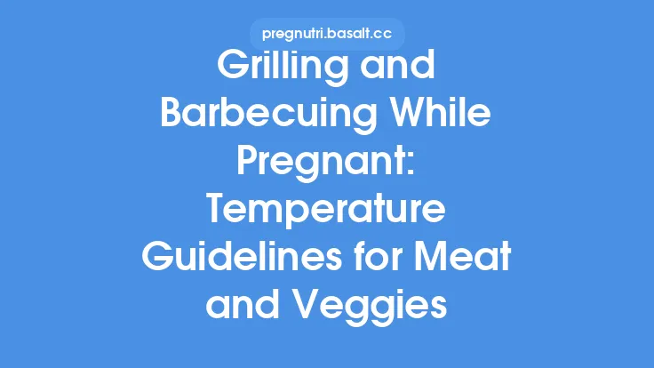 Grilling and Barbecuing While Pregnant: Temperature Guidelines for Meat and Veggies Thumbnail