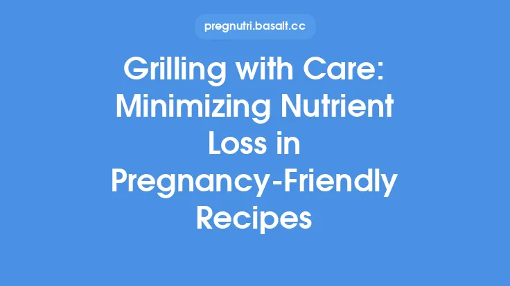 Grilling with Care: Minimizing Nutrient Loss in Pregnancy-Friendly Recipes Thumbnail