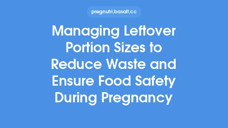 Managing Leftover Portion Sizes to Reduce Waste and Ensure Food Safety During Pregnancy Thumbnail