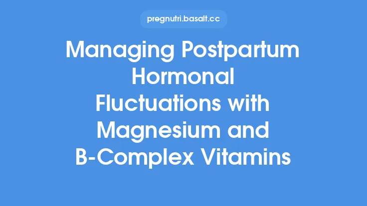 Managing Postpartum Hormonal Fluctuations with Magnesium and B‑Complex Vitamins Thumbnail