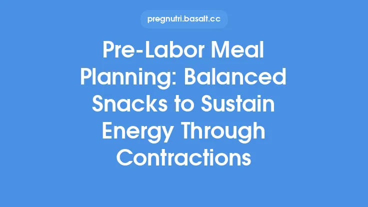 Pre‑Labor Meal Planning: Balanced Snacks to Sustain Energy Through Contractions Thumbnail