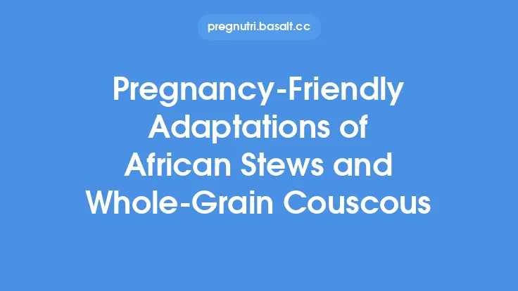 Pregnancy‑Friendly Adaptations of African Stews and Whole‑Grain Couscous Thumbnail