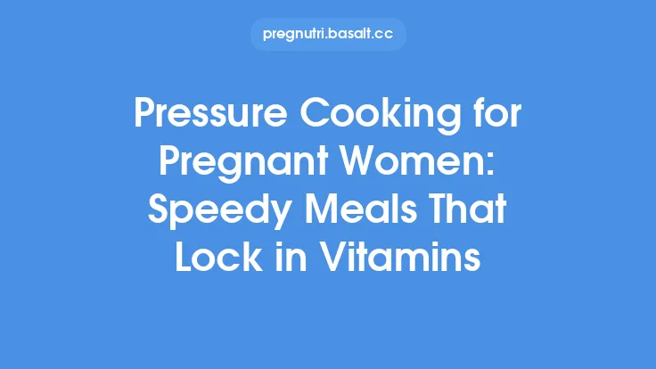 Pressure Cooking for Pregnant Women: Speedy Meals That Lock in Vitamins Thumbnail