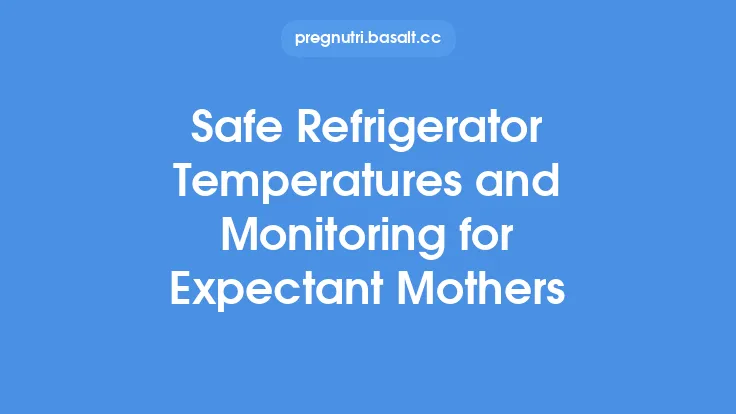 Safe Refrigerator Temperatures and Monitoring for Expectant Mothers Thumbnail