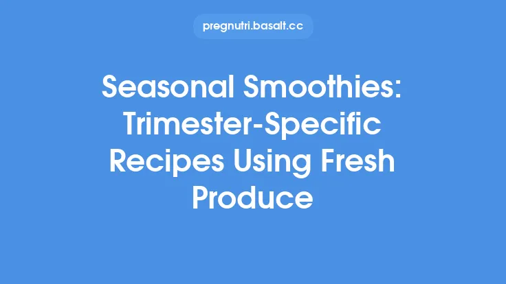 Seasonal Smoothies: Trimester‑Specific Recipes Using Fresh Produce Thumbnail