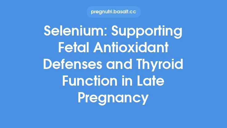 Selenium: Supporting Fetal Antioxidant Defenses and Thyroid Function in Late Pregnancy Thumbnail