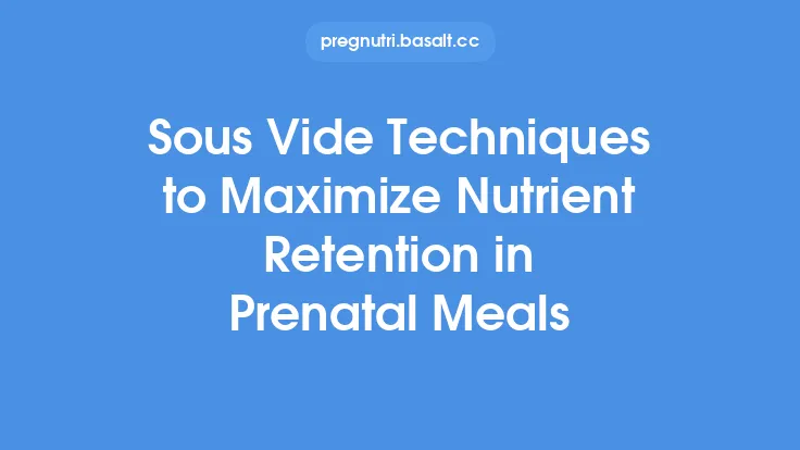 Sous Vide Techniques to Maximize Nutrient Retention in Prenatal Meals Thumbnail