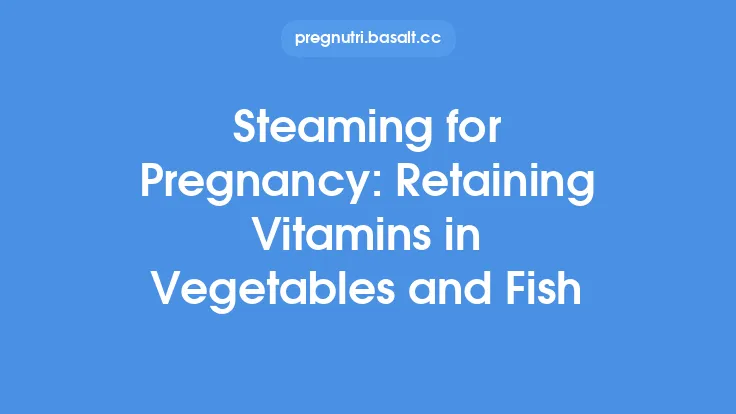 Steaming for Pregnancy: Retaining Vitamins in Vegetables and Fish Thumbnail