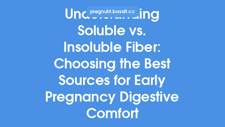 Understanding Soluble vs. Insoluble Fiber: Choosing the Best Sources for Early Pregnancy Digestive Comfort Thumbnail